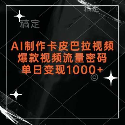 AI制作卡皮巴拉视频，爆款视频流量密码，单日变现1k