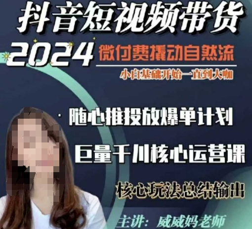 威威妈·短视频带货千川课,40节完整版,小白基础开始到大咖,微付费撬动自然流