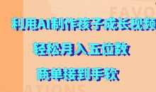 利用AI制作孩子成长视频，轻松月入五位数，商单接到手软【揭秘】