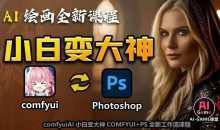 AI绘画全新课程，AI小白变大神COMFYUI+PS全新工作流课程，学会能创作无限可能