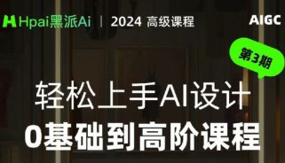 黑派AiGC2024轻松上手AI设计0基础到高阶课程【画质还行只有视频】
