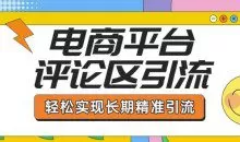 电商平台评论区引流，从基础操作到发布内容，引流技巧，轻松实现长期精准引流