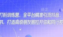 最新打粉训练营，全平台精准引流抖音、快手、小红书，打造高级朋友圈拉开你和同行差异化