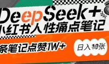 AI赋能小红书爆款秘籍：用DeepSeek轻松抓人性痛点，小白也能写出点赞破万的吸金笔记，日入多张