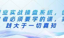 创业实战操盘系统，创业者必须要学的课，实践大于一切真知
