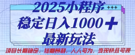 2025小程序稳定日入1k,最新玩法项目长期稳定,短期是利,人人可为,变现快且可观【揭秘】