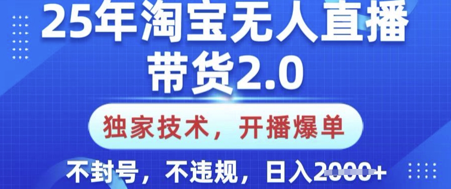 25年淘宝无人直播带货2.0.独家技术,开播爆单,纯小白易上手,不封号,不违规,日入多张【揭秘】