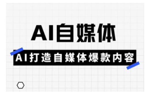 Ai自媒体实操课,AI打造自媒体爆款内容