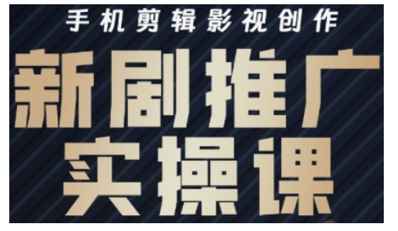 影视短剧号运营与剪辑实战全攻略,手机剪辑影视创作,新剧推广实操课