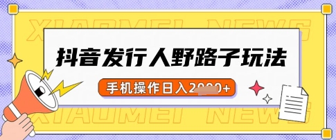 抖音发行人野路子玩法,一单利润50,手机操作一天多张【揭秘】