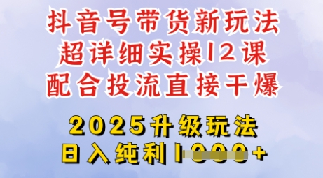 2025全新升级抖音带货玩法,从剪辑到选品再到发布投流,超详细玩法揭秘
