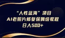 抖音AI老照片修复项目保姆级教程轻松日入5百【揭秘】
