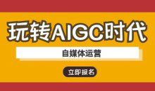 玩转AIGC时代-自媒体运营ai教程