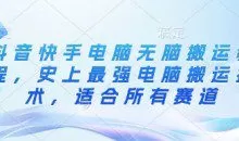抖音快手电脑无脑搬运教程，史上最强电脑搬运技术，适合所有赛道