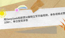 用DeepSeek和即梦AI做倒立写字画视频，单条视频点赞10W+，单日变现多张