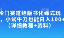冷门赛道绝版书化缘式玩法，小试牛刀也能日入100+（详细教程+资料）