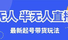 无人半无人直播最新起号带货玩法，全是干货（保姆级教程）