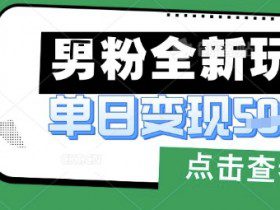 最新男粉暴力变现项目实操版教程，小白也能轻松上手，月入1w【揭秘】