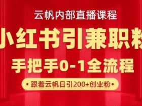 云帆内部直播课，小红书引流兼职粉教程，日引500+月变现过W