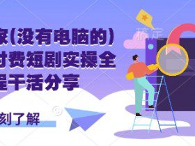 手机玩家(没有电脑的)怎样做付费短剧实操全流程干活分享