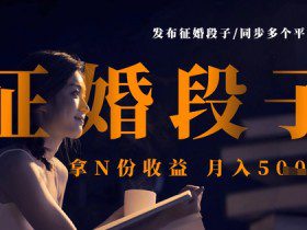 发布征婚段子，同步多个平台，拿N份收益，月入5k