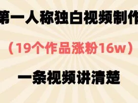 第一人称独白视频制作，19个作品涨粉16w，一条视频讲清楚