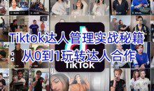 Tiktok达人管理实战秘籍：从0到1玩转达人合作