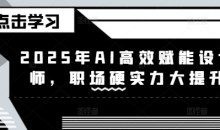 2025年AI高效赋能设计师，职场硬实力大提升