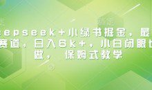 Deepseek+小绿书掘金，最新蓝海赛道，日入6k+小白闭眼也要做， 保姆式教学