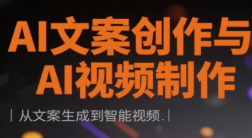 AI文案创作与AI视频制作实战课,从文案生成到智能视频