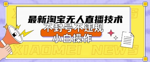 2025年淘宝无人直播带货10.0.全新技术,不违规,不封号,纯小白操作,日入数张【揭秘】