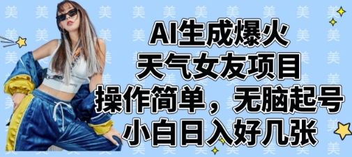 AI生成爆火天气女友项目,操作简单,无脑起号,小白日入好几张