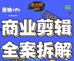 彭大剪商业剪辑全案拆解思维+实战2024【画质还行有素材】