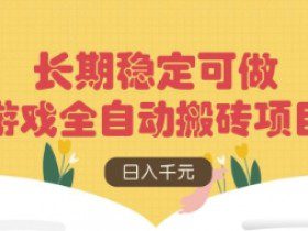 游戏全自动搬砖项目，日入数张，长期稳定可做，无脑操作可批量多开矩阵【揭秘】