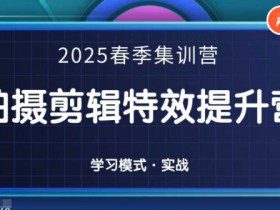2025春季拍剪全能集训营，拍摄剪辑特效提升营
