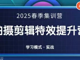 2025春季拍剪全能集训营，拍摄剪辑特效提升营