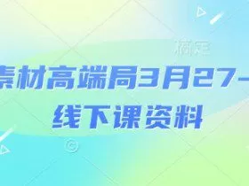 电商素材高端局3月27-28号线下课资料，全程场记+100多张ppt图片+重点视频+课程思维导图+录音带字幕