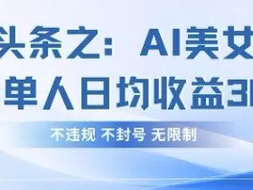 今日头条之AI美女玩法单号单人日均收益3张+，不违规 不封号 无限制