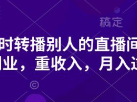 抖音实时转播别人的直播间带货，轻副业，重收入，月入过1w