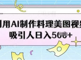 利用AI制作料理美图视频吸引人日入5张