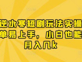 漫剧逆水寒短剧玩法实操，操作简单易上手，小白也能实现月入几k