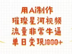 用Ai制作璀璨星河视频，流量非常牛逼，单日变现多张