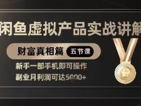 精品！闲鱼虚拟产品实战讲解，新手一部手机即可操作，副业月利润可达5k+