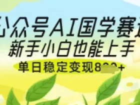 公众号AI国学爆文，国学赛道风口，新手小白也能轻松上手，单日稳定变现几张