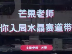 芒果老师·带你入局水晶赛道带货，助你开启水晶直播带货事业