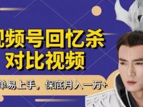 回忆杀对比视频，挣视频号分成计划收益，每天只需一小时，保底月入过W，新手小白轻松上手【揭秘】