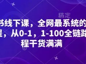 小红书线下课，全网最系统的小红书课程，从0-1，1-100全链路，全程干货满满