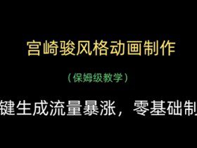 宫崎骏风格动画制作，一键生成流量暴涨，保姆级教学