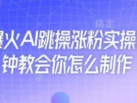 近期爆火AI跳操涨粉实操，5分钟教会你怎么制作