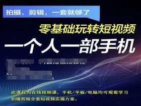 拍摄剪辑全套短视频实操方案，拍摄，剪辑，一套就够了，零基础玩转短视频一个人一部手机